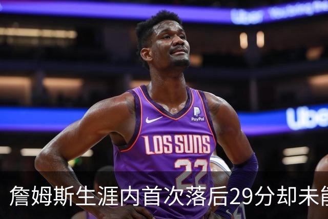 詹姆斯生涯内首次落后29分却未能逆转的纪录被打破